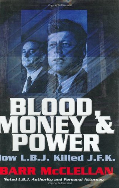 Blood, Money & Power: How L.B.J. Killed J.F.K.