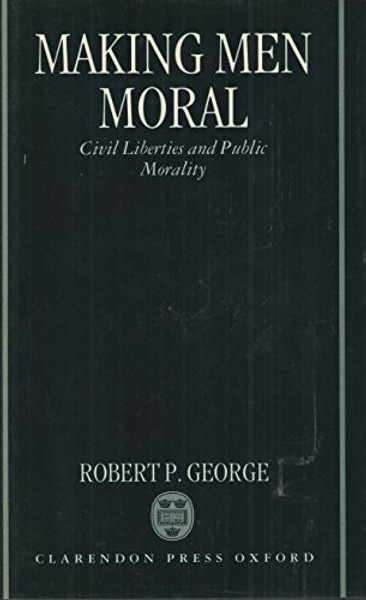 Making Men Moral: Civil Liberties and Public Morality Making Men Moral: Civil Liberties and Public Morality