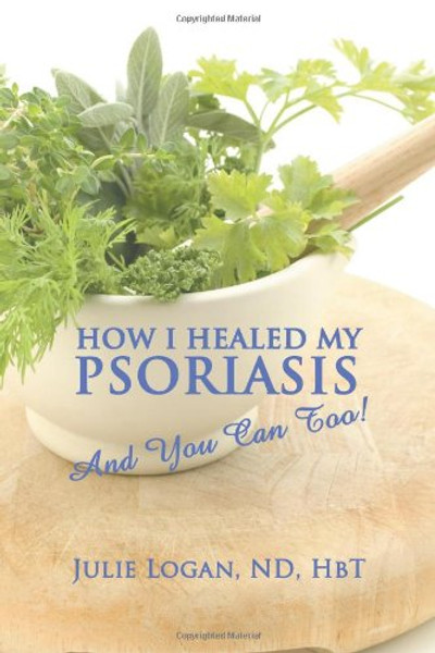How I Healed My Psoriasis: And You Can Too!