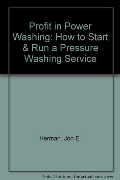 Profit in Power Washing: How to Start & Run a Pressure Washing Service
