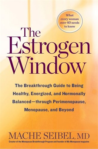 The Estrogen Window: The Breakthrough Guide to Being Healthy, Energized, and Hormonally Balanced--Through Perimenopause, Menopause, and Beyond