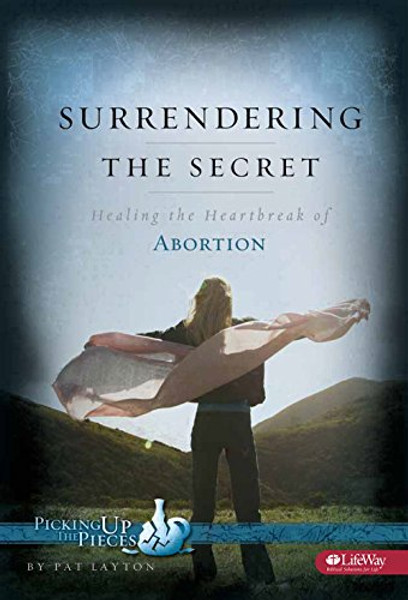 Surrendering the Secret: Healing the Heartbreak of Abortion (Picking Up the Pieces Series)