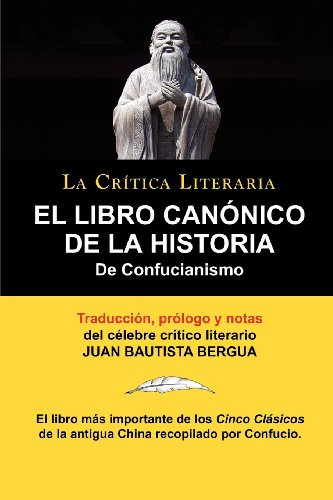 El Libro Canonico de La Historia de Confucianismo. Confucio. Traducido, Prologado y Anotado Por Juan Bautista Bergua. (Spanish Edition)