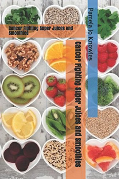 Cancer Fighting Super Juices and Smoothies (One)
