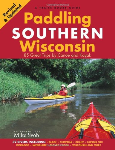 Paddling Southern Wisconsin: 83 Great Trips by Canoe And Kayak