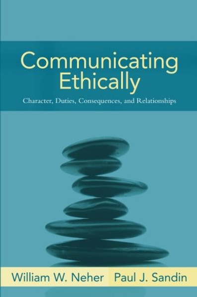 Communicating Ethically: Character, Duties, Consequences, and Relationships