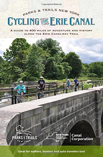 Cycling the Erie Canal: A guide to 400 miles of adventure and history along the Erie Canalway Trail (Parks & Trails New York)