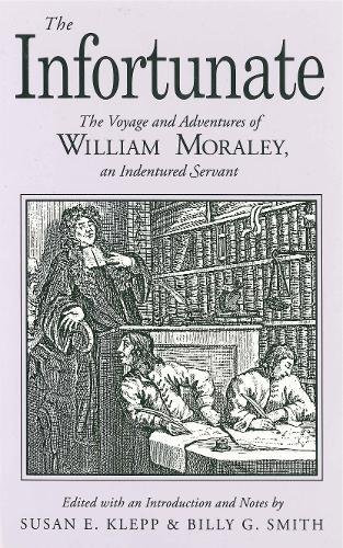 The Infortunate: The Voyage and Adventures of William Moraley, an Indentured Servant