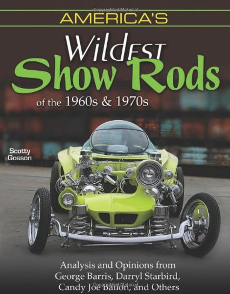 America's Wildest Show Rods of the 1960s and 1970s: Analysis and Opinions from George Barris, Darryl Starbird, Candy Joe Bailon, and Others (Cartech) America's Wildest Show Rods of the 1960s and 1970s: Analysis and Opinions from George Barris, Darryl Starbird, Candy Joe Bailon, and Others (Cartech)