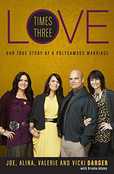 Love Times Three: Our True Story of a Polygamous Marriage Love Times Three: Our True Story of a Polygamous Marriage
