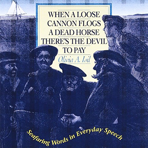 When a Loose Cannon Flogs a Dead Horse There's the Devil to Pay: Seafaring Words in Everyday Speech