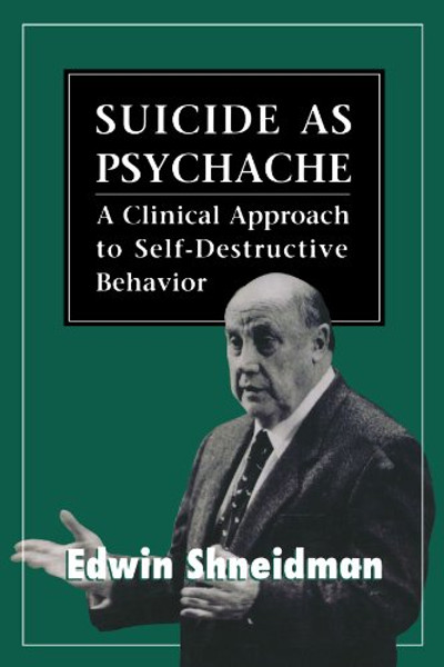 Suicide as Psychache: A Clinical Approach to Self-Destructive Behavior