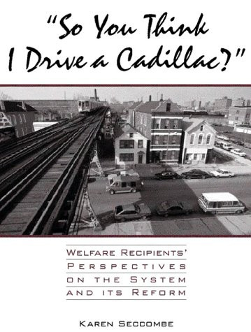 So You Think I Drive a Cadillac?: Welfare Recipients' Perspectives on the System and Its Reform
