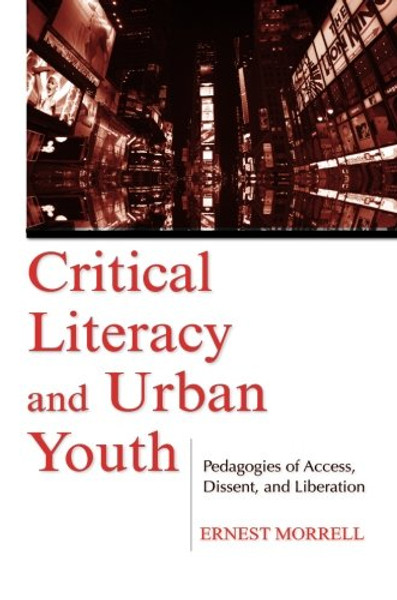 Critical Literacy and Urban Youth: Pedagogies of Access, Dissent, and Liberation (Language, Culture, and Teaching Series) Critical Literacy and Urban Youth: Pedagogies of Access, Dissent, and Liberation (Language, Culture, and Teaching Series)