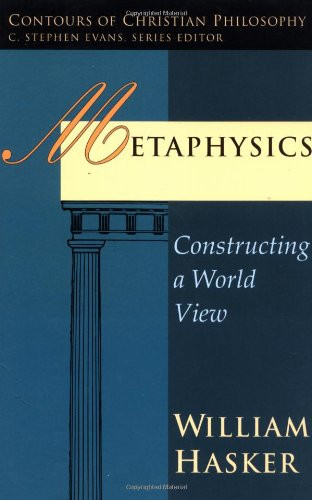 Metaphysics: Constructing a World View (Contours of Christian Philosophy)