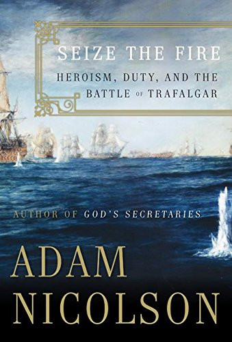 Seize the Fire: Heroism, Duty, and the Battle of Trafalgar