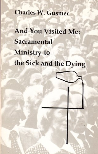 And You Visited Me: Sacramental Ministry to the Sick and the Dying (Studies in the Reformed Rites of the Catholic Church)