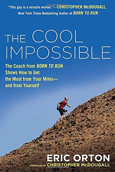 The Cool Impossible: The Coach from Born to Run Shows How to Get the Most from Your Miles-And From Yourself