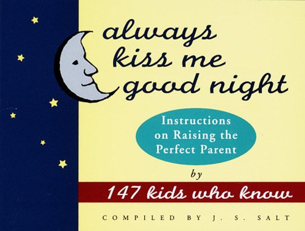 Always Kiss Me Good Night: Instructions on Raising the Perfect Parent by 147 Kids Who Know