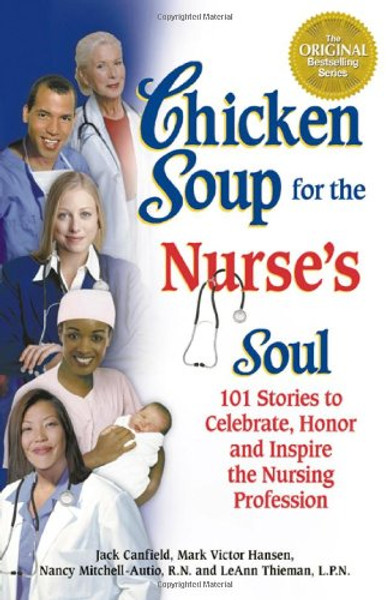 Chicken Soup for the Nurse's Soul: 101 Stories to Celebrate, Honor and Inspire the Nursing Profession (Chicken Soup for the Soul) Chicken Soup for the Nurse's Soul: 101 Stories to Celebrate, Honor and Inspire the Nursing Profession (Chicken Soup for the Soul)