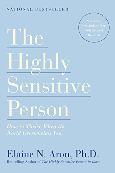 The Highly Sensitive Person: How to Thrive When the World Overwhelms You