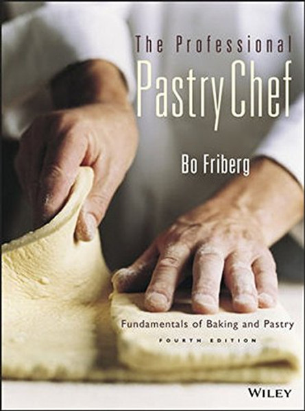 The Professional Pastry Chef: Fundamentals of Baking and Pastry, 4th Edition The Professional Pastry Chef: Fundamentals of Baking and Pastry, 4th Edition