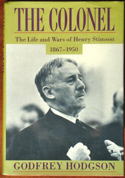 Colonel, The: The Life and Wars of Henry Stimson, 1867-1950