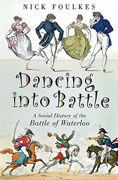 Dancing into Battle: A Social History of the Battle of Waterloo