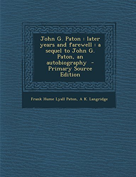 John G. Paton: later years and farewell : a sequel to John G. Paton, an autobiography