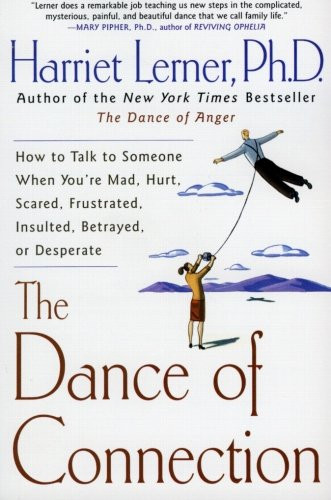 The Dance of Connection: How to Talk to Someone When You're Mad, Hurt, Scared, Frustrated, Insulted, Betrayed, or Desperate