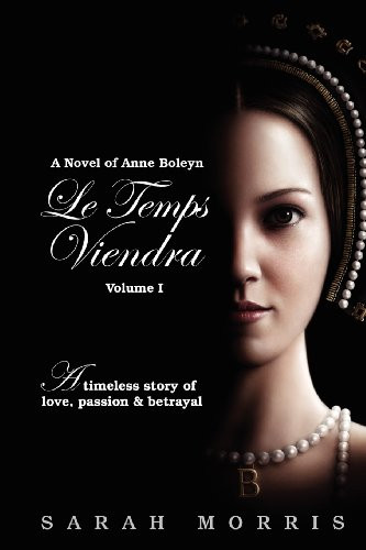 Le Temps Viendra: A Novel of Anne Boleyn Vol 1