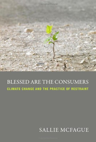 Blessed Are the Consumers Climate Change and the Practice of Restraint