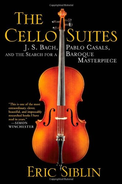 The Cello Suites: J. S. Bach, Pablo Casals, and the Search for a Baroque Masterpiece