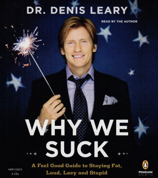Why We Suck: A Feel Good Guide to Staying Fat, Loud, Lazy and Stupid