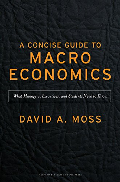 A Concise Guide to Macroeconomics: What Managers, Executives, and Students Need to Know