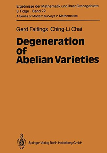 Degeneration of Abelian Varieties (Ergebnisse der Mathematik und ihrer Grenzgebiete. 3. Folge / A Series of Modern Surveys in Mathematics)
