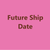 Future Ship Date