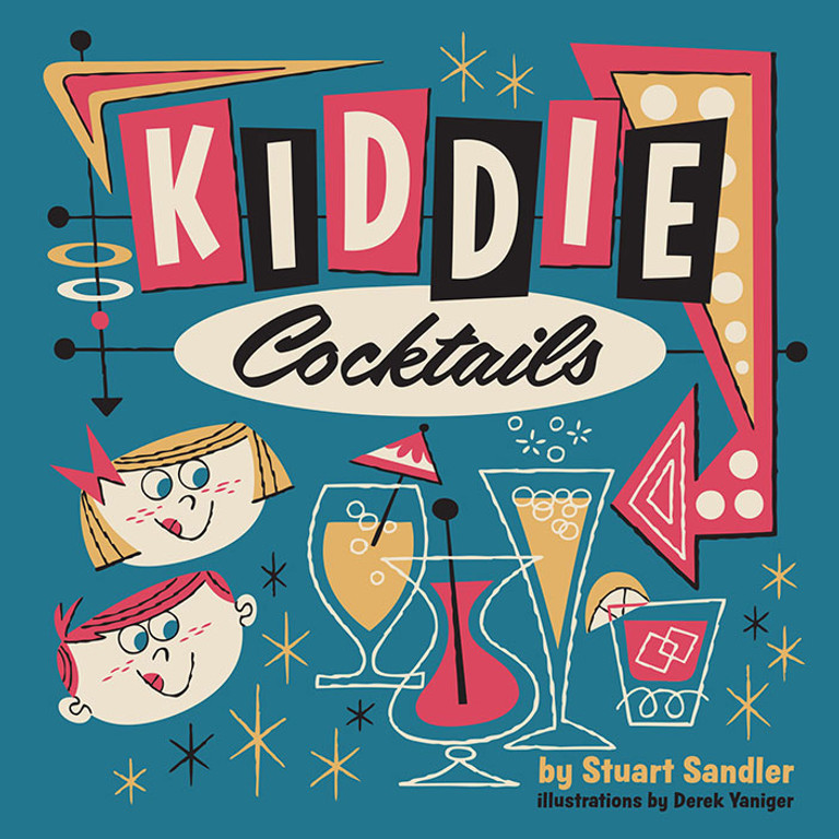 Kiddie Cocktails by Stuart Sandler & Derek Yaniger. Forward by Charles Phoenix. Non-alcoholic cocktail book.