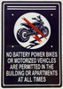 NO BATTERY POWER BIKES OR MOTORIZED VEHICLES ALLOWED IN THE BUILDING OR APARTMENTS AT ALL TIMES SIGN