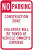 NO PARKING - CONSTRUCTION ZONE VIOLATORS TOWED AWAY AT VEHICLE OWNER'S EXPENSE NO PARKING - CONSTRUCTION ZONE VIOLATORS TOWED AWAY AT VEHICLE OWNER'S EXPENSE