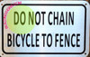 DO NOT CHAIN BICYCLE TO FENCE SIGN- DO NOT CHAIN BICYCLE TO FENCE SIGN-