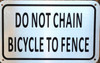 DO NOT CHAIN BICYCLE TO FENCE SIGN- DO NOT CHAIN BICYCLE TO FENCE SIGN-