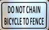 DO NOT CHAIN BICYCLE TO FENCE SIGN- DO NOT CHAIN BICYCLE TO FENCE SIGN-