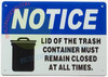 NOTICE LID OF THE TRASH CONTAINER MUST REMAIN CLOSED AT ALL TIMES Signage NOTICE LID OF THE TRASH CONTAINER MUST REMAIN CLOSED AT ALL TIMES Signage
