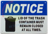 NOTICE LID OF THE TRASH CONTAINER MUST REMAIN CLOSED AT ALL TIMES SIGN NOTICE LID OF THE TRASH CONTAINER MUST REMAIN CLOSED AT ALL TIMES SIGN