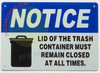 Sign NOTICE LID OF THE TRASH CONTAINER MUST REMAIN CLOSED AT ALL TIMES Sign NOTICE LID OF THE TRASH CONTAINER MUST REMAIN CLOSED AT ALL TIMES