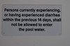 Persons Currently Experienced Diarrhea withing The Previous 14 Days, Shall not e Allowed to Enter The Pool Water BUILDING SIGN Persons Currently Experienced Diarrhea withing The Previous 14 Days, Shall not e Allowed to Enter The Pool Water BUILDING SIGN
