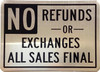 NO REFUNDS OR EXCHANGES ALL SALES ARE FINAL SIGNAGE NO REFUNDS OR EXCHANGES ALL SALES ARE FINAL SIGNAGE