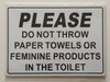 PLEASE DO NOT THROW PAPER TOWELS OR FEMININE PRODUCTS IN THE TOILET SignAluminium WITH TWO SIDED TAPE PLEASE DO NOT THROW PAPER TOWELS OR FEMININE PRODUCTS IN THE TOILET SignAluminium WITH TWO SIDED TAPE