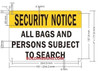 Security Notice All Bags and Persons are Subject to Search BUILDING SIGN Security Notice All Bags and Persons are Subject to Search BUILDING SIGN